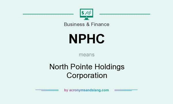 What does NPHC mean? It stands for North Pointe Holdings Corporation