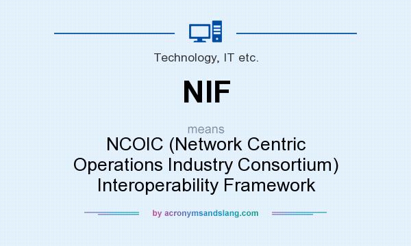 What does NIF mean? It stands for NCOIC (Network Centric Operations Industry Consortium) Interoperability Framework