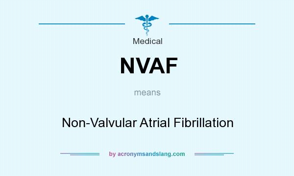 What does NVAF mean? It stands for Non-Valvular Atrial Fibrillation