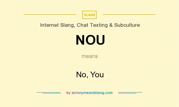 What does NOU mean? It stands for No, You