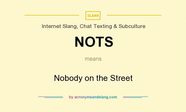 What does NOTS mean? It stands for Nobody on the Street