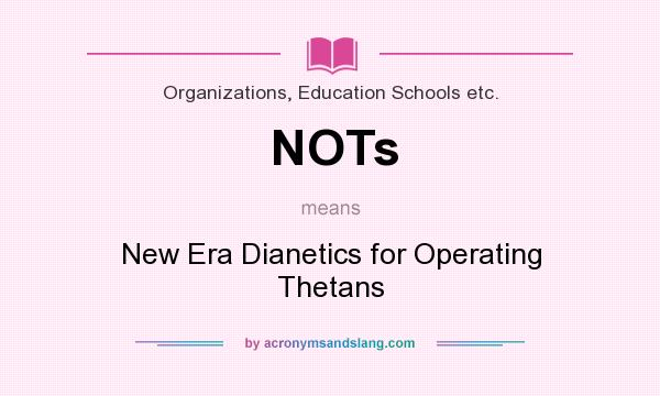 What does NOTs mean? It stands for New Era Dianetics for Operating Thetans
