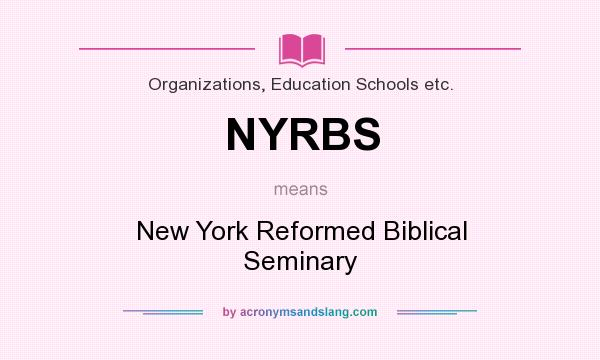 What does NYRBS mean? It stands for New York Reformed Biblical Seminary