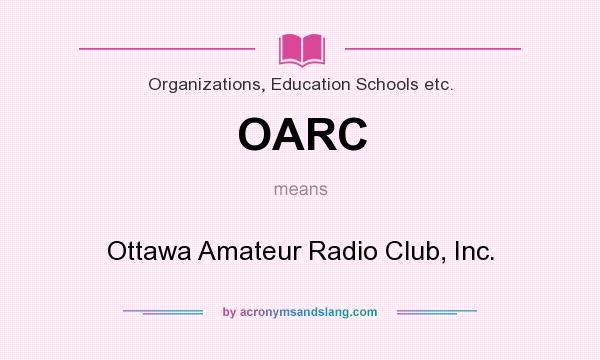 What does OARC mean? It stands for Ottawa Amateur Radio Club, Inc.