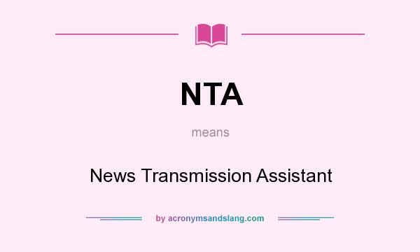 What does NTA mean? It stands for News Transmission Assistant