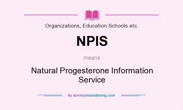 What does NPIS mean? It stands for Natural Progesterone Information Service