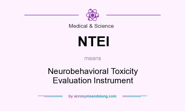 What does NTEI mean? It stands for Neurobehavioral Toxicity Evaluation Instrument