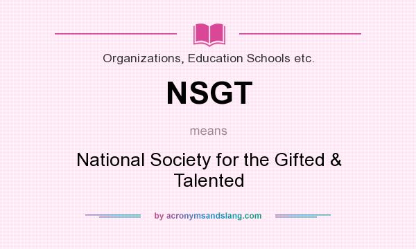 What does NSGT mean? It stands for National Society for the Gifted & Talented