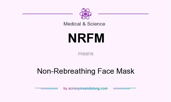 What does NRFM mean? It stands for Non-Rebreathing Face Mask