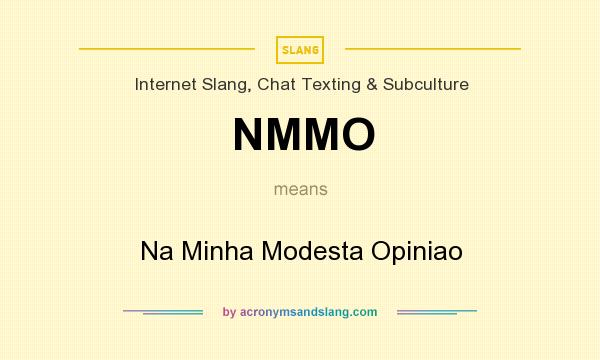 What does NMMO mean? It stands for Na Minha Modesta Opiniao