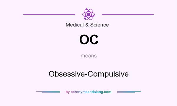 What does OC mean? It stands for Obsessive-Compulsive