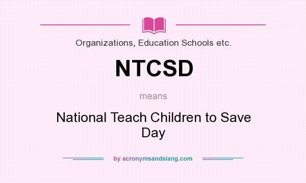 What does NTCSD mean? It stands for National Teach Children to Save Day