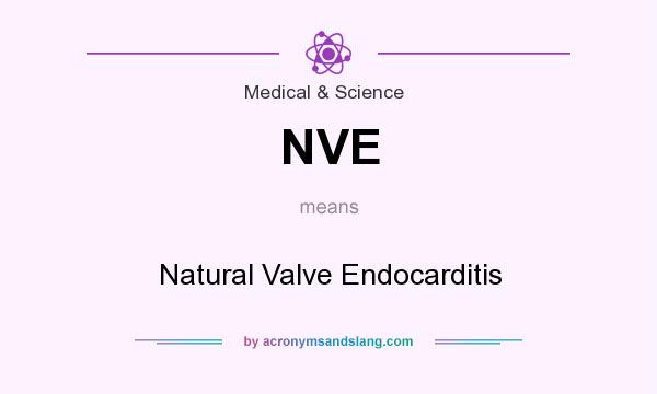 What does NVE mean? It stands for Natural Valve Endocarditis
