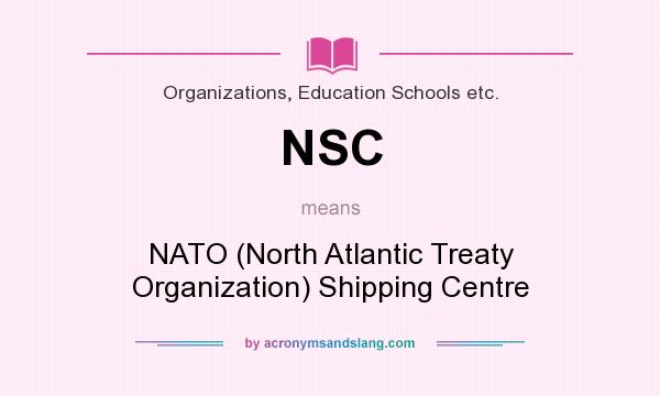 What does NSC mean? It stands for NATO (North Atlantic Treaty Organization) Shipping Centre