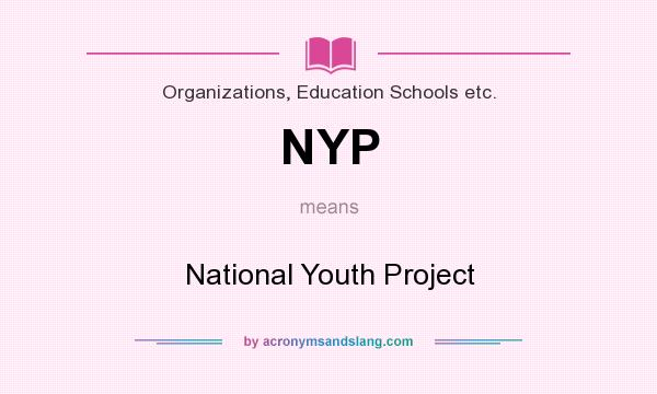 What does NYP mean? It stands for National Youth Project
