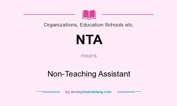 What does NTA mean? It stands for Non-Teaching Assistant