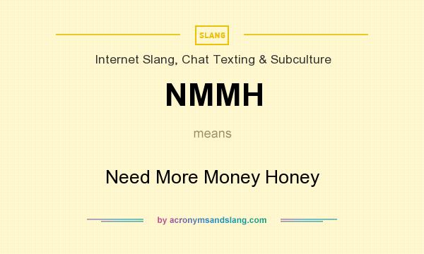 What does NMMH mean? It stands for Need More Money Honey