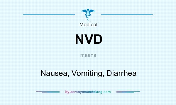 What does NVD mean? It stands for Nausea, Vomiting, Diarrhea