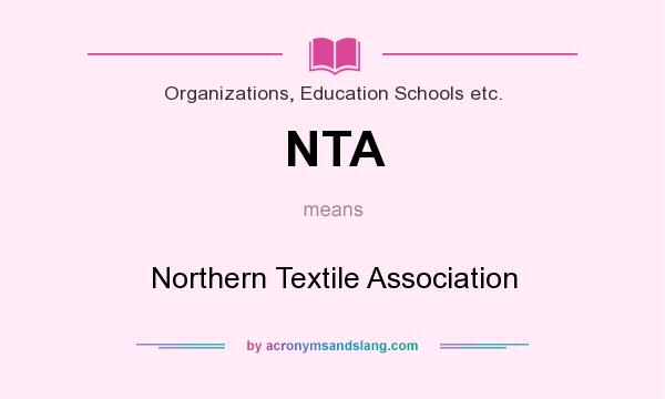 What does NTA mean? It stands for Northern Textile Association