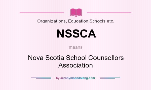 What does NSSCA mean? It stands for Nova Scotia School Counsellors Association