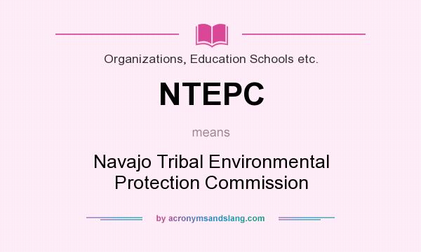 What does NTEPC mean? It stands for Navajo Tribal Environmental Protection Commission
