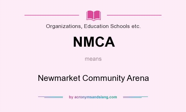 What does NMCA mean? It stands for Newmarket Community Arena
