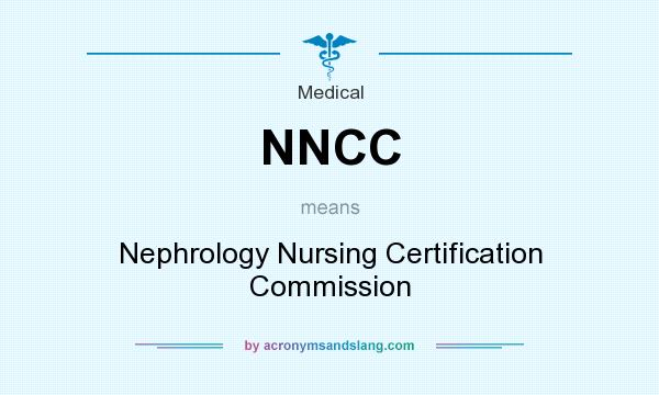 What does NNCC mean? It stands for Nephrology Nursing Certification Commission
