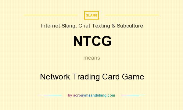 What does NTCG mean? It stands for Network Trading Card Game