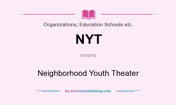 What does NYT mean? It stands for Neighborhood Youth Theater