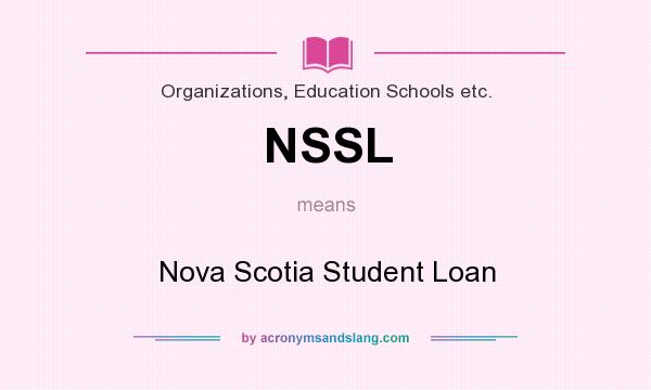What does NSSL mean? It stands for Nova Scotia Student Loan