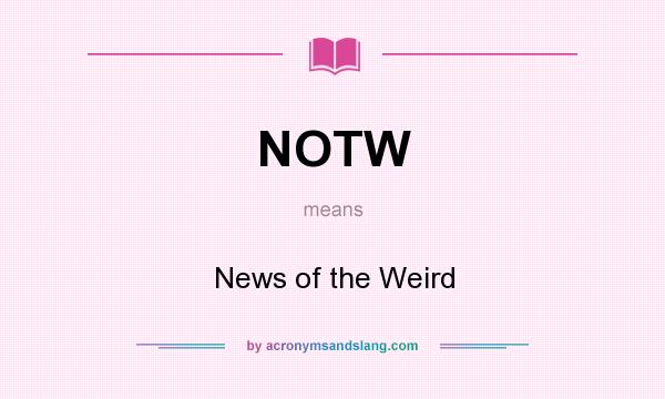 What does NOTW mean? It stands for News of the Weird