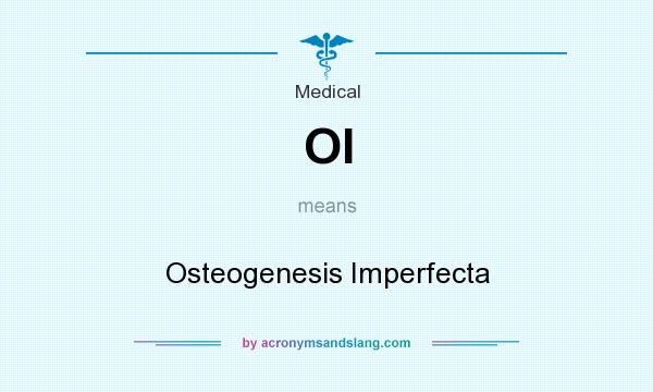 What does OI mean? It stands for Osteogenesis Imperfecta