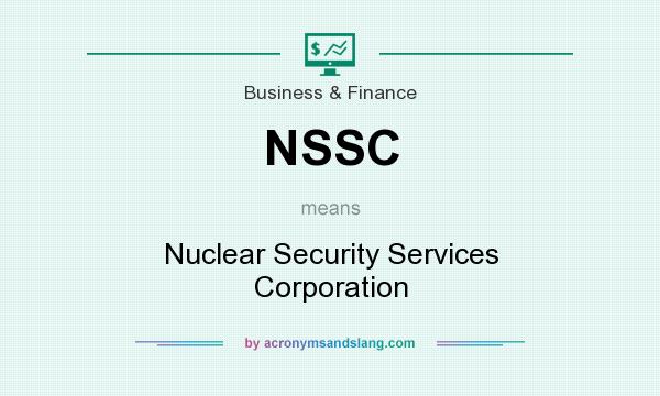 What does NSSC mean? It stands for Nuclear Security Services Corporation