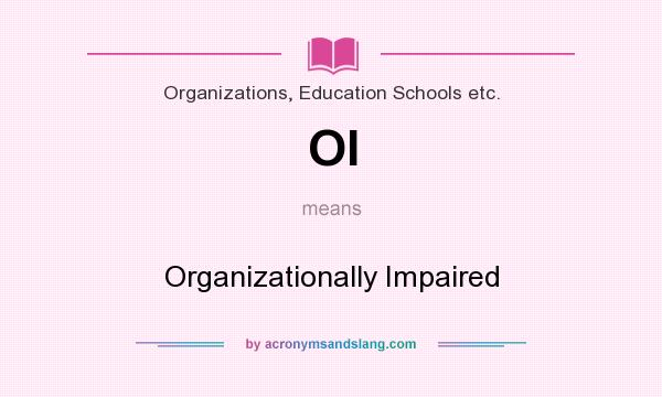 What does OI mean? It stands for Organizationally Impaired