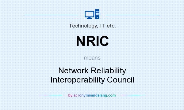 What does NRIC mean? It stands for Network Reliability Interoperability Council