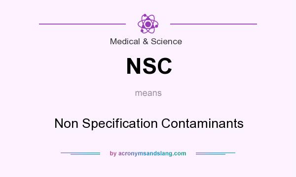 What does NSC mean? It stands for Non Specification Contaminants