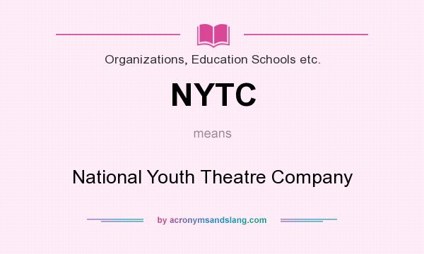 What does NYTC mean? It stands for National Youth Theatre Company