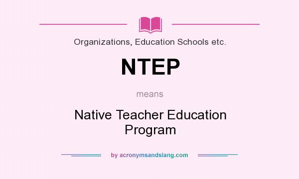 What does NTEP mean? It stands for Native Teacher Education Program