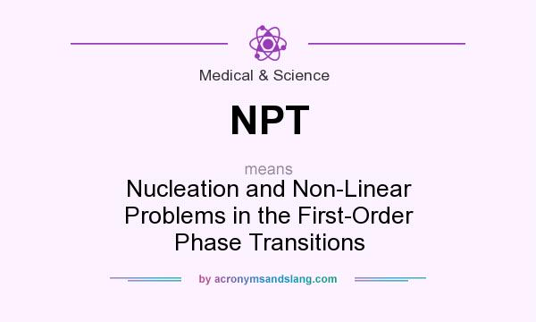 What does NPT mean? It stands for Nucleation and Non-Linear Problems in the First-Order Phase Transitions