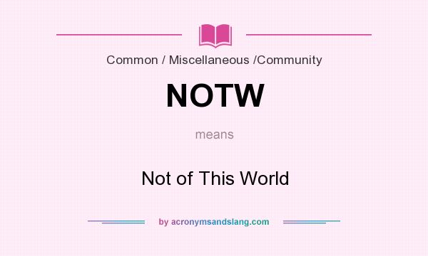 What does NOTW mean? It stands for Not of This World