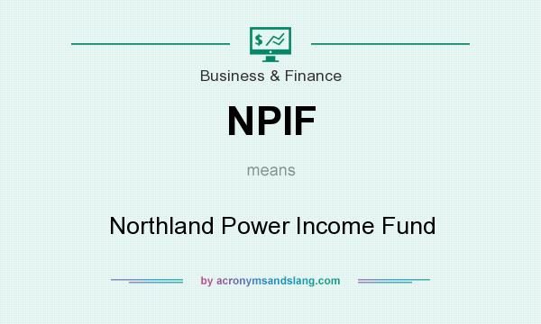 What does NPIF mean? It stands for Northland Power Income Fund