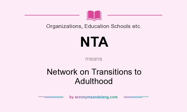 What does NTA mean? It stands for Network on Transitions to Adulthood