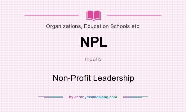What does NPL mean? It stands for Non-Profit Leadership
