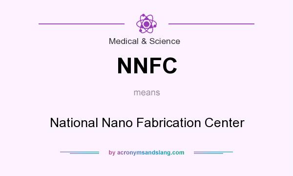 What does NNFC mean? It stands for National Nano Fabrication Center