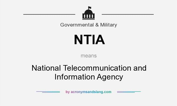 What does NTIA mean? It stands for National Telecommunication and Information Agency