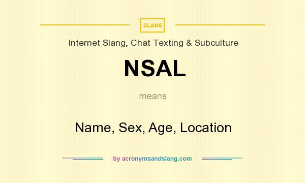 What does NSAL mean? It stands for Name, Sex, Age, Location