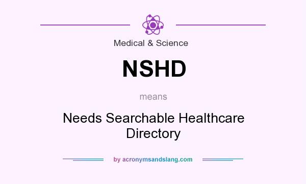 What does NSHD mean? It stands for Needs Searchable Healthcare Directory