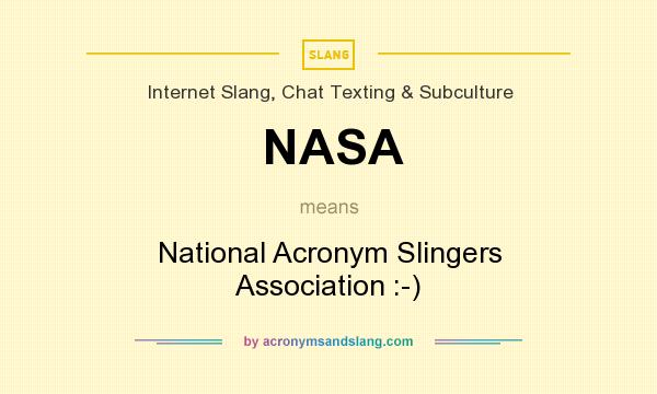 What does NASA mean? It stands for National Acronym Slingers Association :-)