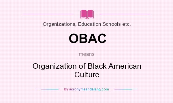 What does OBAC mean? It stands for Organization of Black American Culture