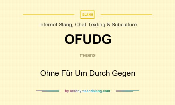 What does OFUDG mean? It stands for Ohne Für Um Durch Gegen